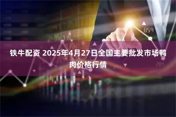 铁牛配资 2025年4月27日全国主要批发市场鸭肉价格行情