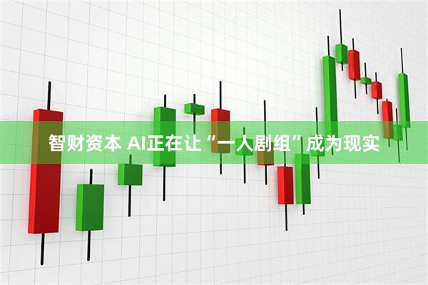智财资本 AI正在让“一人剧组”成为现实